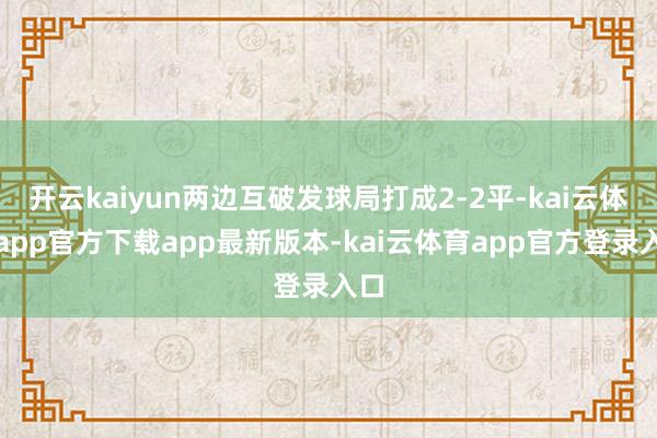 开云kaiyun两边互破发球局打成2-2平-kai云体育app官方下载app最新版本-kai云体育app官方登录入口