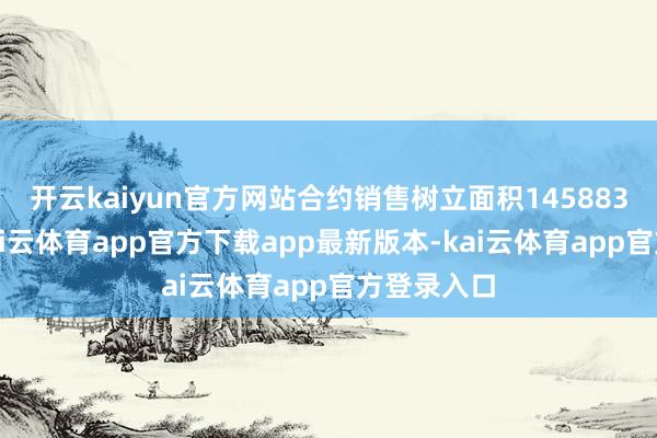 开云kaiyun官方网站合约销售树立面积145883正常米-kai云体育app官方下载app最新版本-kai云体育app官方登录入口