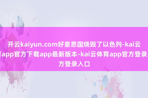 开云kaiyun.com好意思国烧毁了以色列-kai云体育app官方下载app最新版本-kai云体育app官方登录入口