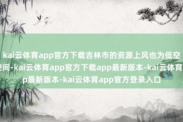 kai云体育app官方下载吉林市的资源上风也为低空经济拓展了应用空间-kai云体育app官方下载app最新版本-kai云体育app官方登录入口